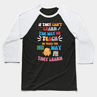 If They Can't Learn The Way We Tearch We Teach The Way They Learn Baseball T-Shirt